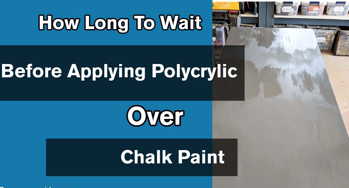 How Long To Wait Before Applying Polycrylic Over Chalk Paint