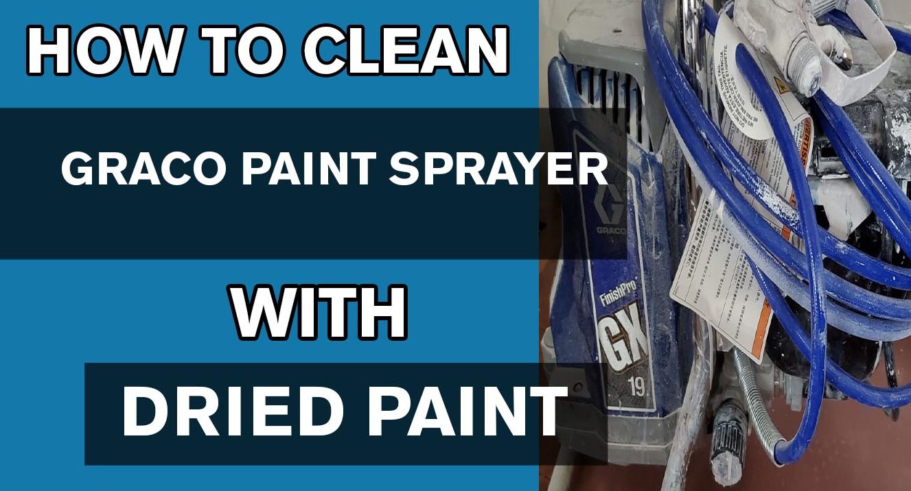 HOW TO CLEAN A GRACO PAINT SPRAYER WITH DRIED PAINT