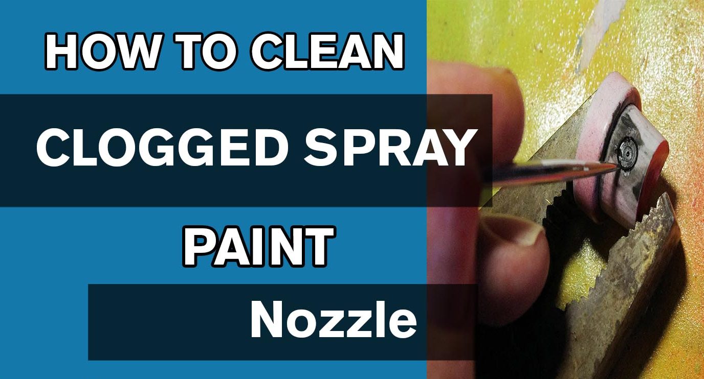 How To Clean Clogged Spray Paint Nozzle