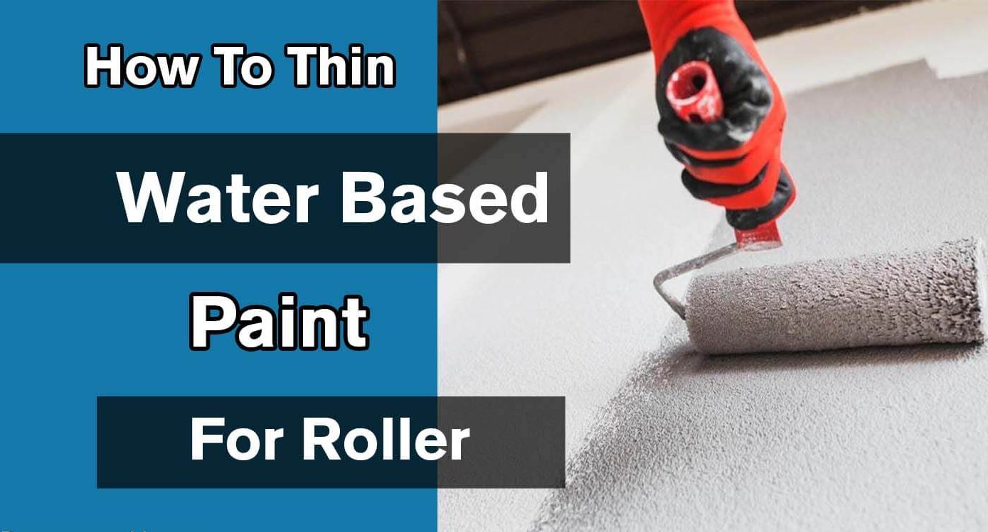 How To Thin Water Based Paint For Roller