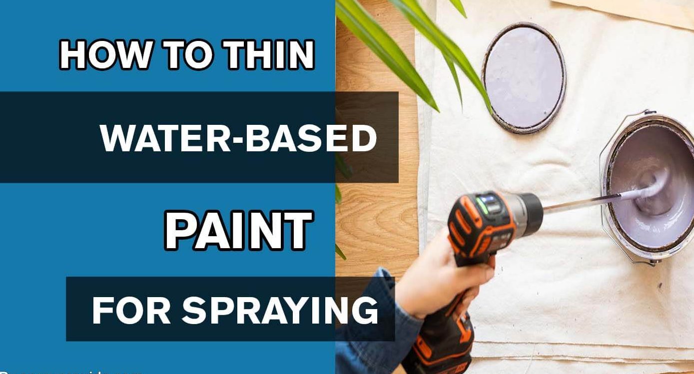 HOW TO THIN WATER-BASED PAINT FOR SPRAYING