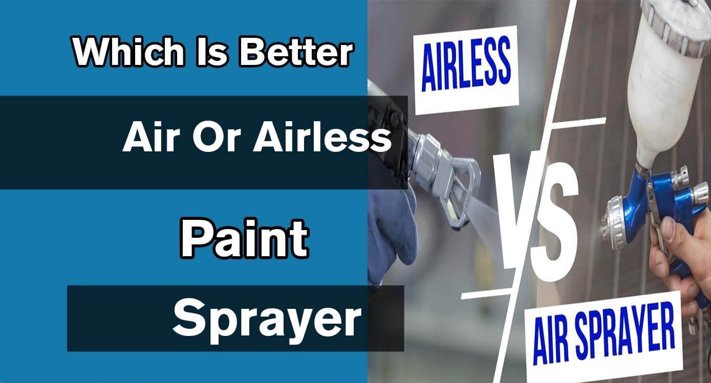 Which Is Better Air Or Airless Paint Sprayer